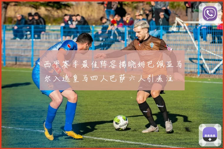 西甲赛季最佳阵容揭晓姆巴佩亚马尔入选皇马四人巴萨六人引关注