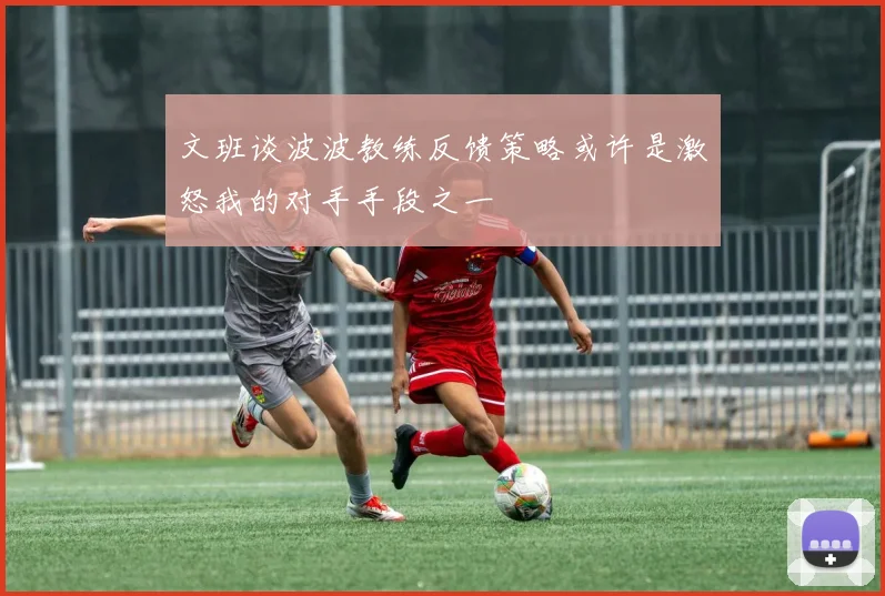 文班谈波波教练反馈策略或许是激怒我的对手手段之一